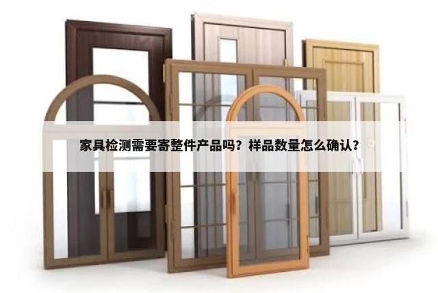 家具检测需要寄整件产品吗？样品数量怎么确认？封面图